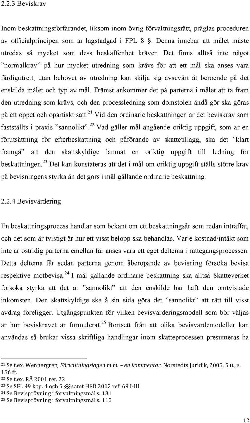 Det finns alltså inte något normalkrav på hur mycket utredning som krävs för att ett mål ska anses vara färdigutrett, utan behovet av utredning kan skilja sig avsevärt åt beroende på det enskilda