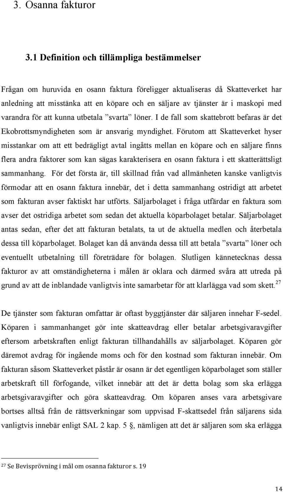 med varandra för att kunna utbetala svarta löner. I de fall som skattebrott befaras är det Ekobrottsmyndigheten som är ansvarig myndighet.