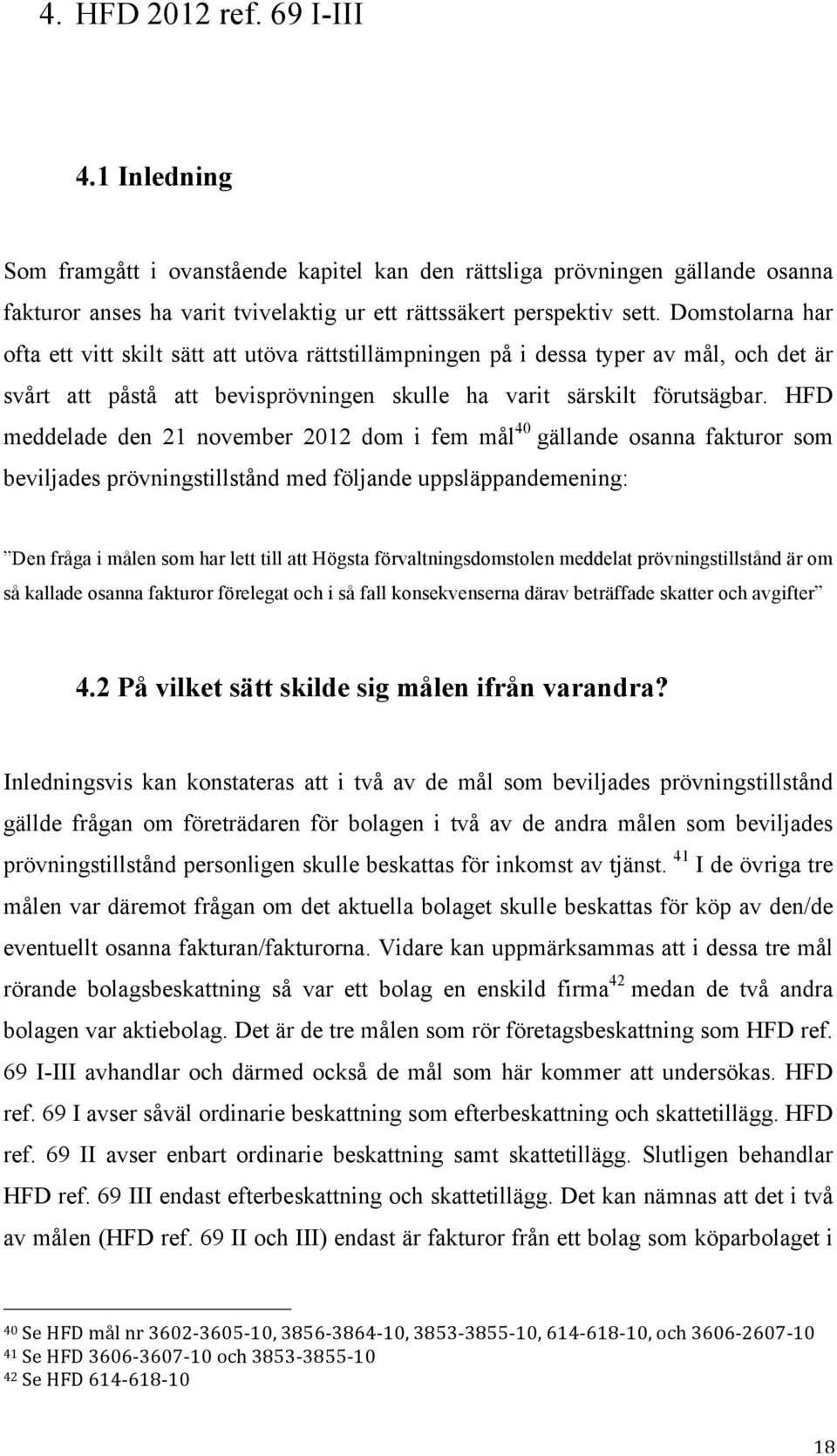 HFD meddelade den 21 november 2012 dom i fem mål 40 gällande osanna fakturor som beviljades prövningstillstånd med följande uppsläppandemening: Den fråga i målen som har lett till att Högsta