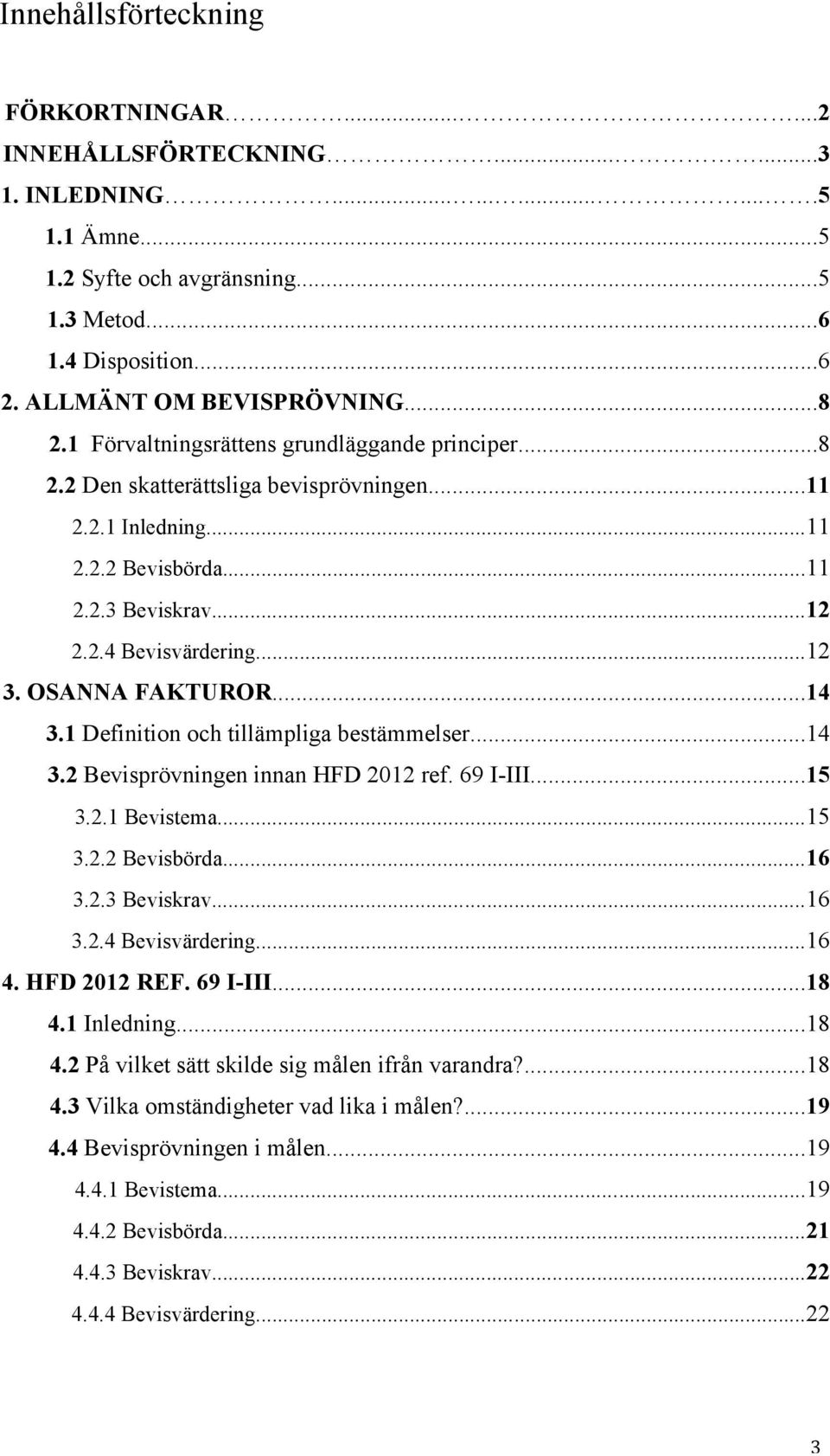 ..12 3. OSANNA FAKTUROR...14 3.1 Definition och tillämpliga bestämmelser...14 3.2 Bevisprövningen innan HFD 2012 ref. 69 I-III...15 3.2.1 Bevistema...15 3.2.2 Bevisbörda...16 3.2.3 Beviskrav...16 3.2.4 Bevisvärdering.