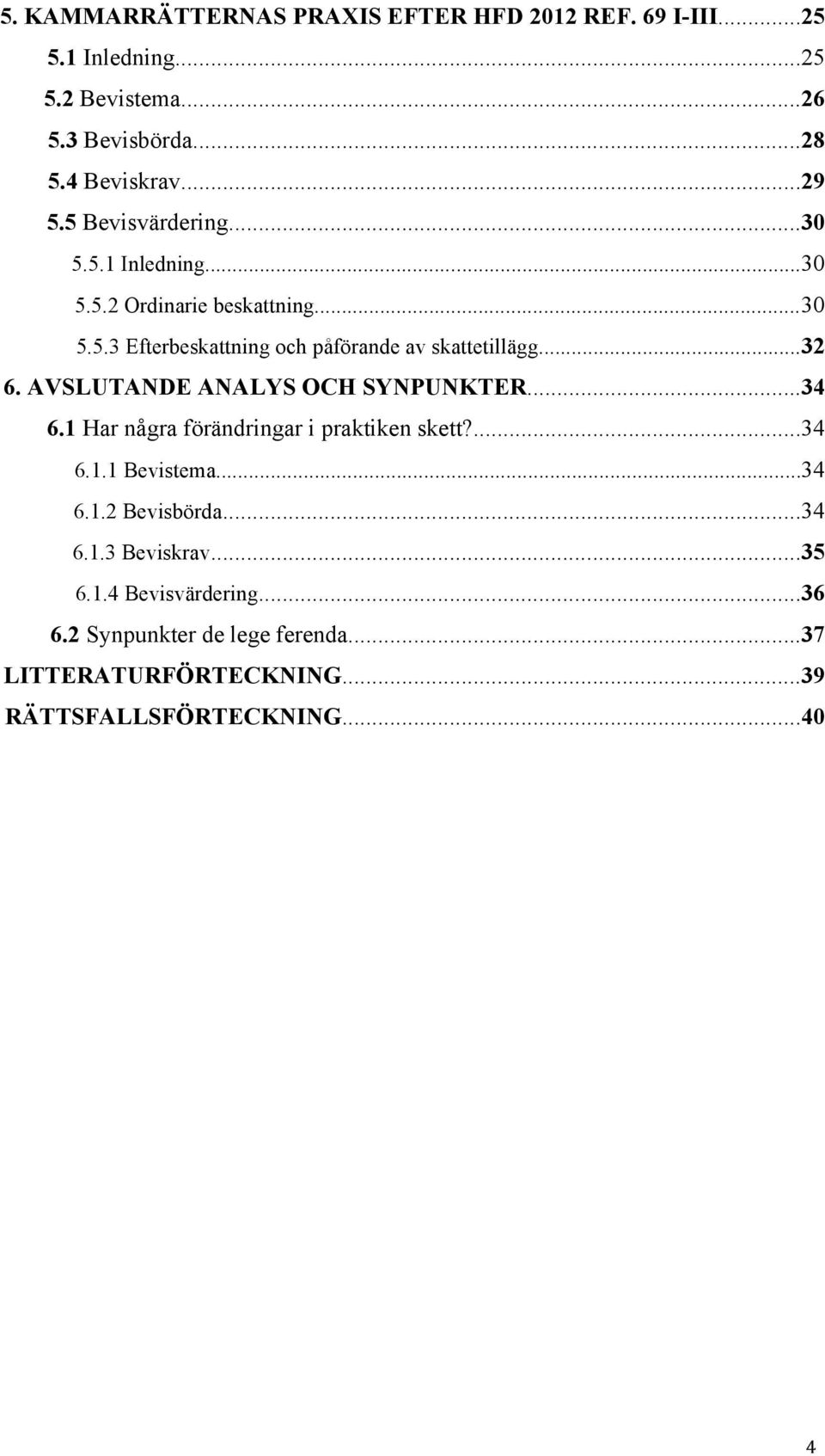 AVSLUTANDE ANALYS OCH SYNPUNKTER...34 6.1 Har några förändringar i praktiken skett?...34 6.1.1 Bevistema...34 6.1.2 Bevisbörda...34 6.1.3 Beviskrav.