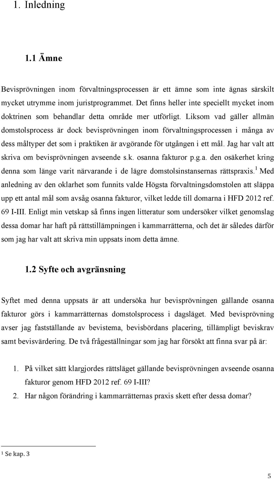 Liksom vad gäller allmän domstolsprocess är dock bevisprövningen inom förvaltningsprocessen i många av dess måltyper det som i praktiken är avgörande för utgången i ett mål.