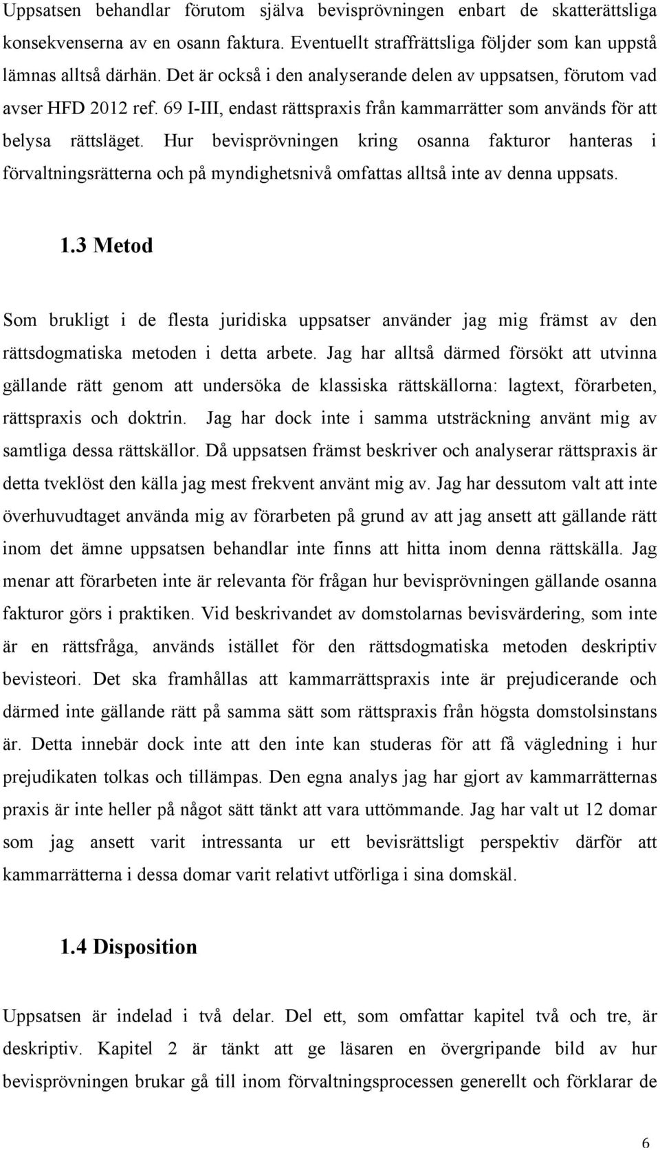 Hur bevisprövningen kring osanna fakturor hanteras i förvaltningsrätterna och på myndighetsnivå omfattas alltså inte av denna uppsats. 1.