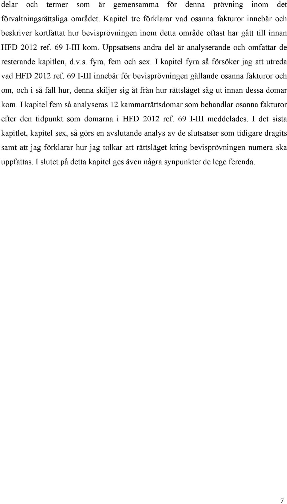 Uppsatsens andra del är analyserande och omfattar de resterande kapitlen, d.v.s. fyra, fem och sex. I kapitel fyra så försöker jag att utreda vad HFD 2012 ref.