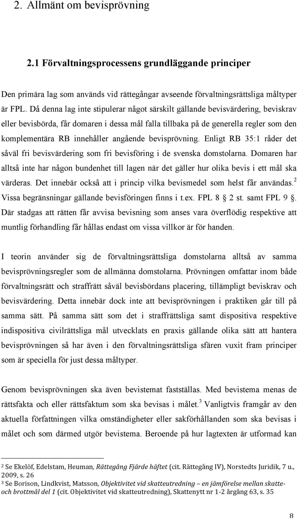 angående bevisprövning. Enligt RB 35:1 råder det såväl fri bevisvärdering som fri bevisföring i de svenska domstolarna.