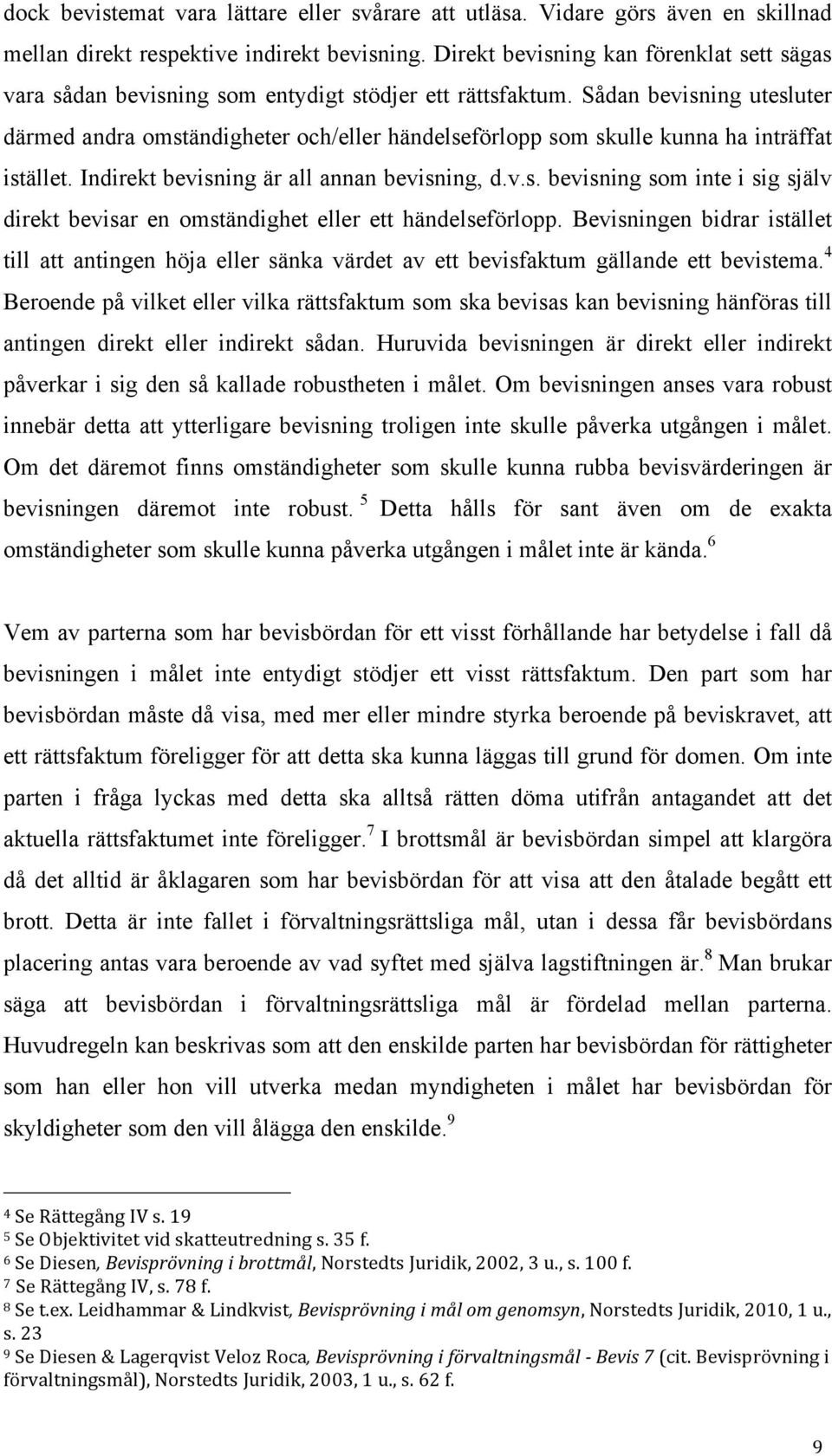 Sådan bevisning utesluter därmed andra omständigheter och/eller händelseförlopp som skulle kunna ha inträffat istället. Indirekt bevisning är all annan bevisning, d.v.s. bevisning som inte i sig själv direkt bevisar en omständighet eller ett händelseförlopp.