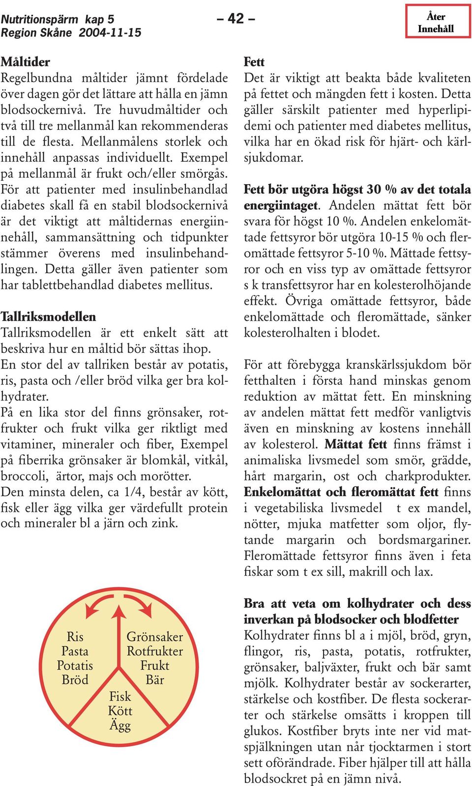 För att patienter med insulinbehandlad diabetes skall få en stabil blodsockernivå är det viktigt att måltidernas energiinnehåll, sammansättning och tidpunkter stämmer överens med insulinbehandlingen.