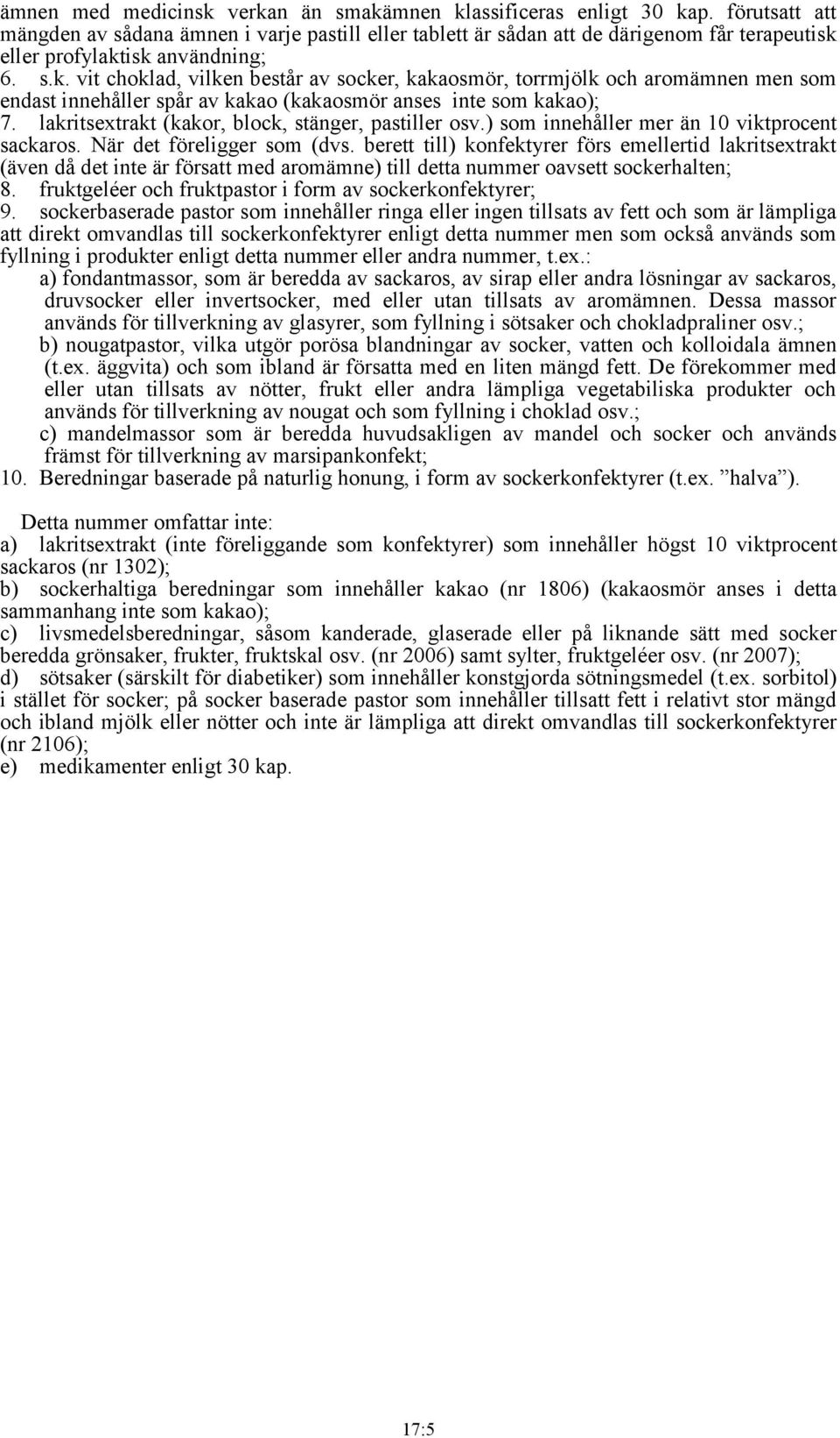 eller profylaktisk användning; 6. s.k. vit choklad, vilken består av socker, kakaosmör, torrmjölk och aromämnen men som endast innehåller spår av kakao (kakaosmör anses inte som kakao); 7.