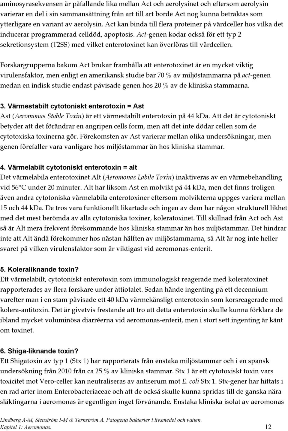 Act-genen kodar också för ett typ 2 sekretionsystem (T2SS) med vilket enterotoxinet kan överföras till värdcellen.