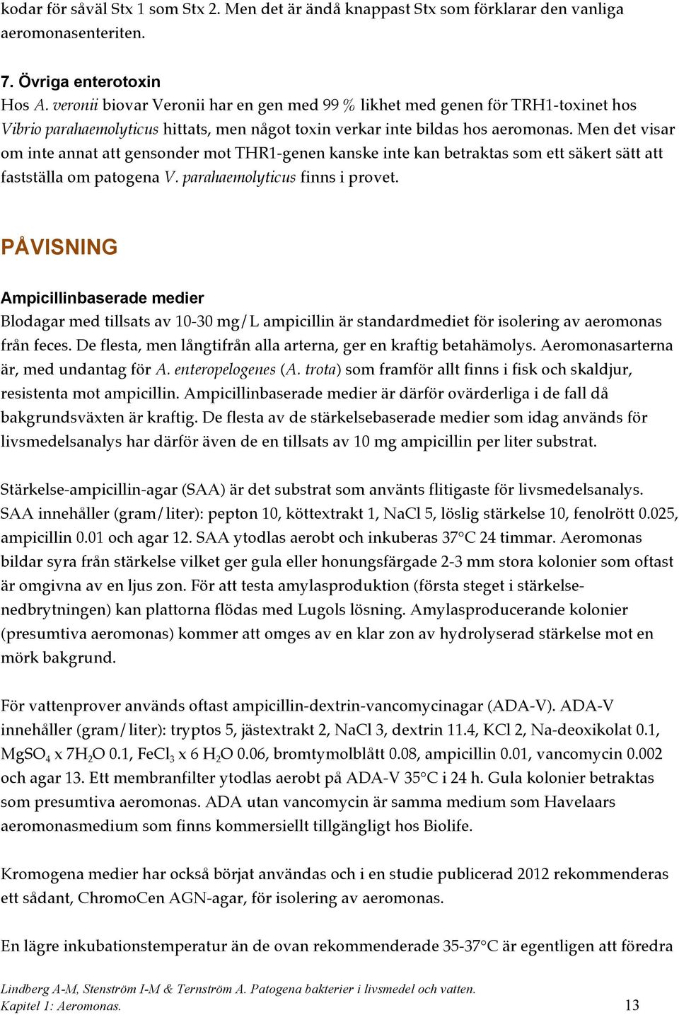 Men det visar om inte annat att gensonder mot THR1-genen kanske inte kan betraktas som ett säkert sätt att fastställa om patogena V. parahaemolyticus finns i provet.