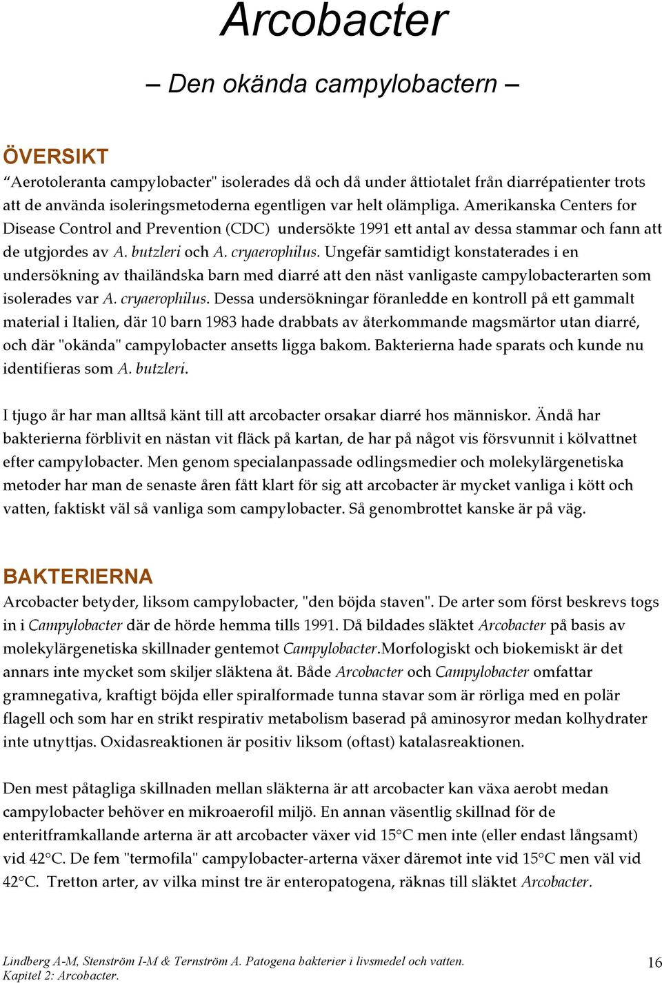 Ungefär samtidigt konstaterades i en undersökning av thailändska barn med diarré att den näst vanligaste campylobacterarten som isolerades var A. cryaerophilus.