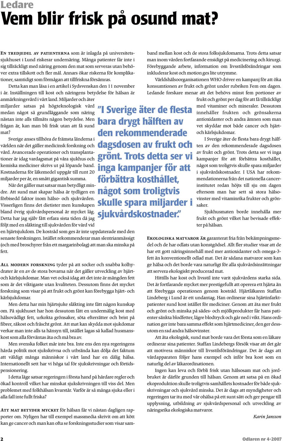 Annars ökar riskerna för komplika- tioner, samtidigt som förmågan att tillfriskna försämras. Detta kan man läsa i en artikel i Sydsvenskan den 11 november i år.