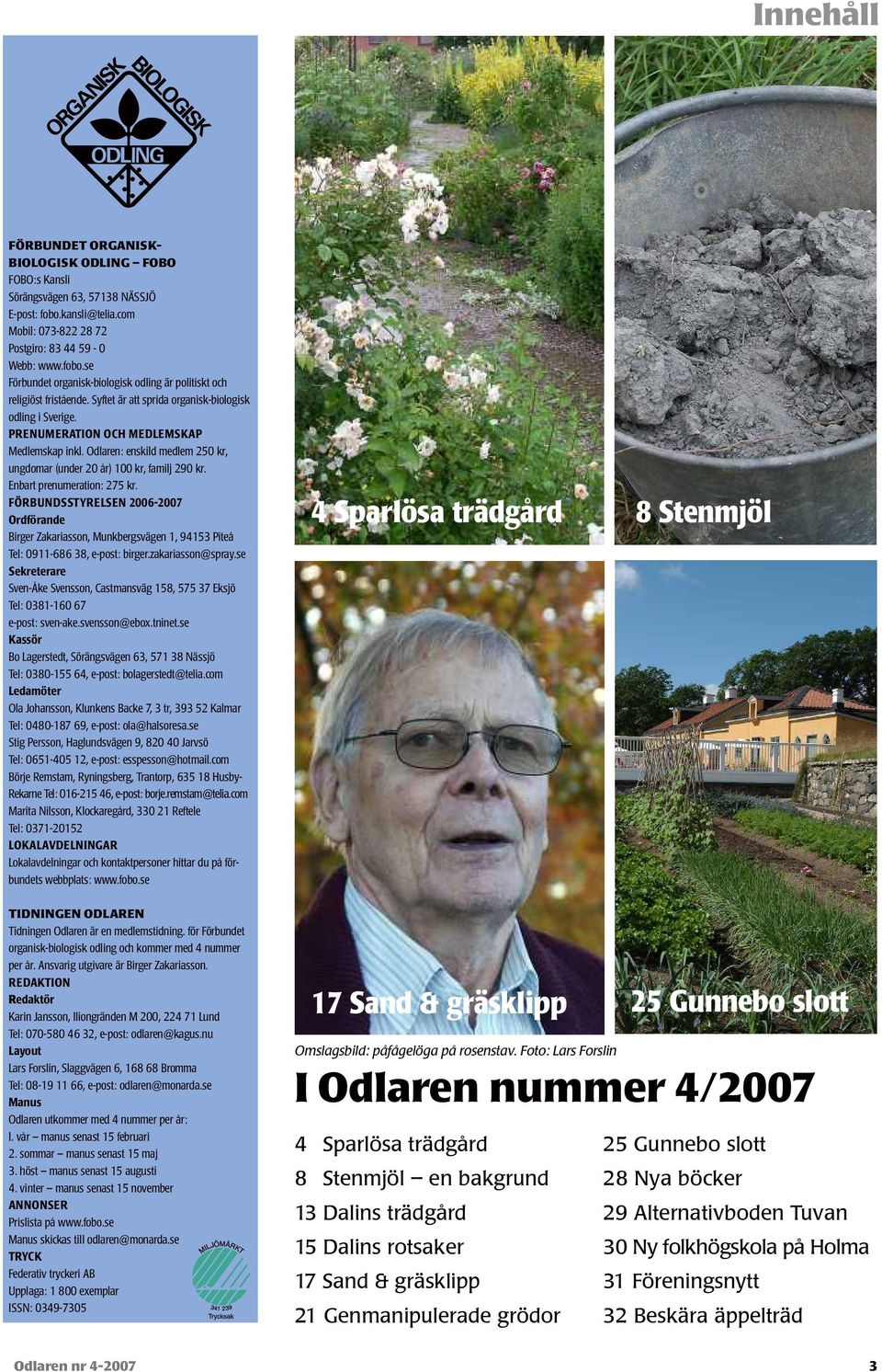 Enbart prenumeration: 275 kr. FÖRBUNDSSTYRELSEN 2006-2007 Ordförande Birger Zakariasson, Munkbergsvägen 1, 94153 Piteå Tel: 0911-686 38, e-post: birger.zakariasson@spray.