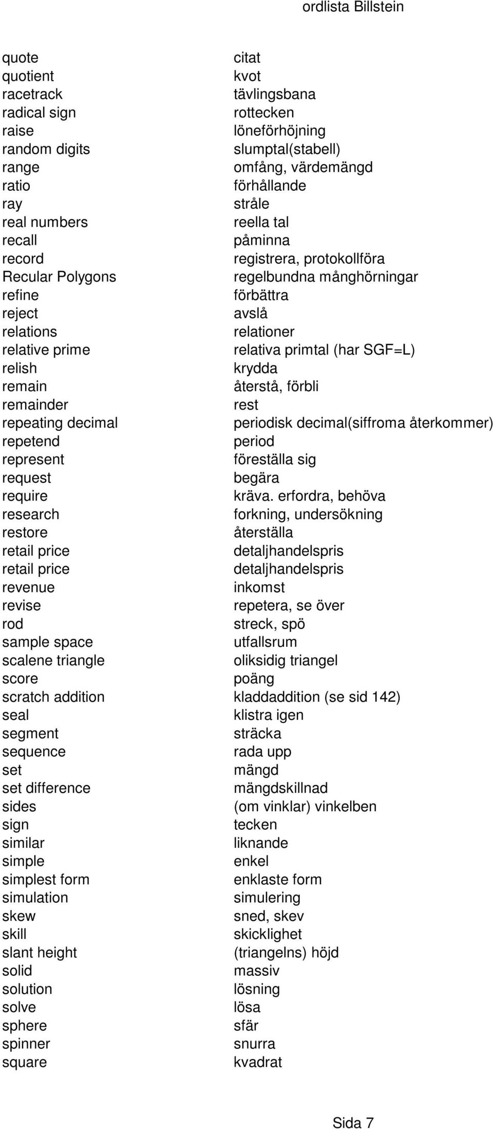 krydda remain återstå, förbli remainder rest repeating decimal periodisk decimal(siffroma återkommer) repetend period represent föreställa sig request begära require kräva.