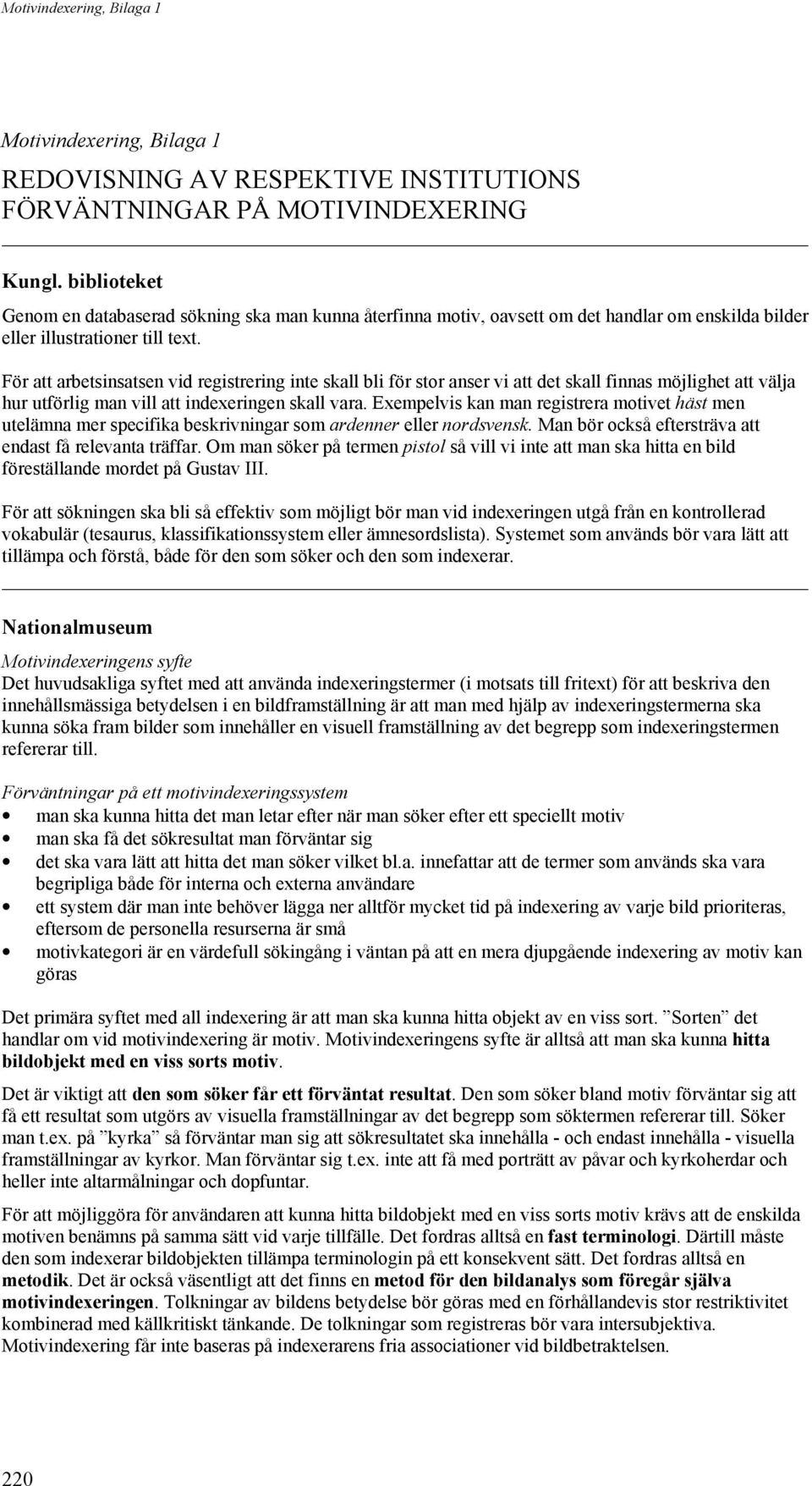 För att arbetsinsatsen vid registrering inte skall bli för stor anser vi att det skall finnas möjlighet att välja hur utförlig man vill att indexeringen skall vara.