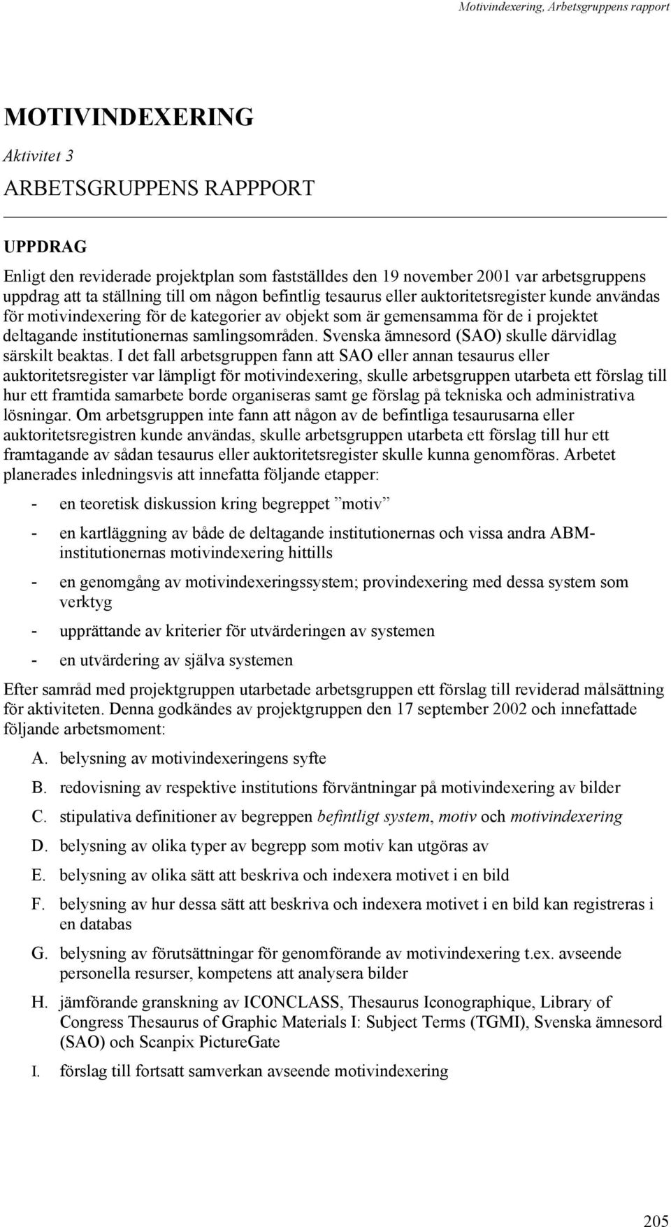 institutionernas samlingsområden. Svenska ämnesord (SAO) skulle därvidlag särskilt beaktas.