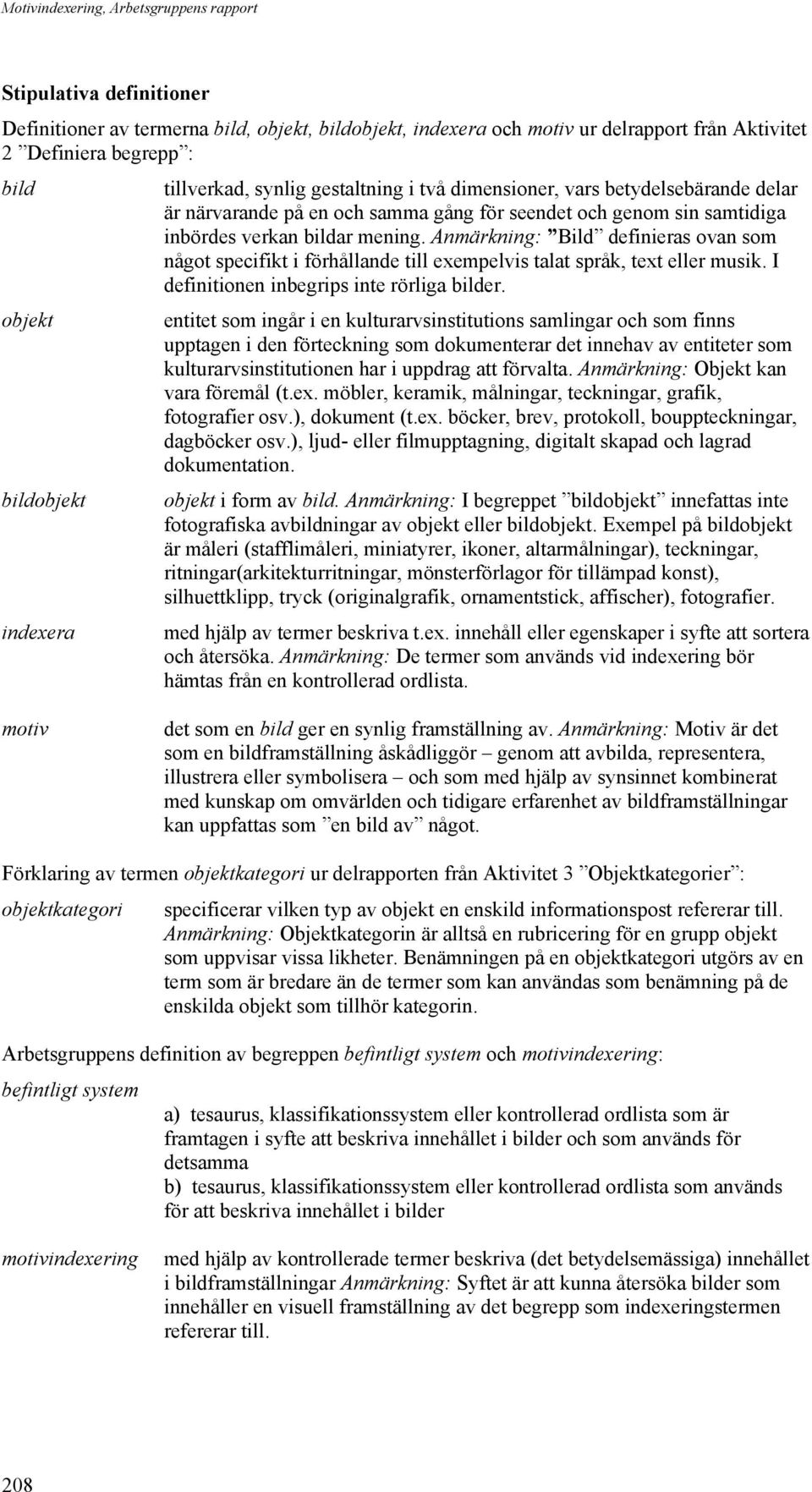 Anmärkning: Bild definieras ovan som något specifikt i förhållande till exempelvis talat språk, text eller musik. I definitionen inbegrips inte rörliga bilder.