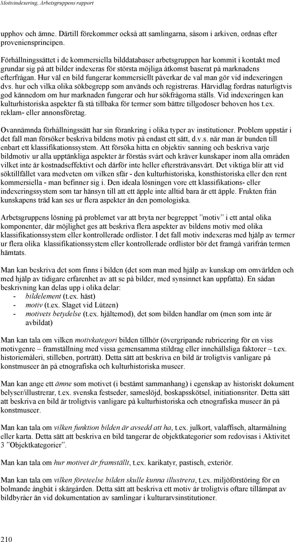 Hur väl en bild fungerar kommersiellt påverkar de val man gör vid indexeringen dvs. hur och vilka olika sökbegrepp som används och registreras.