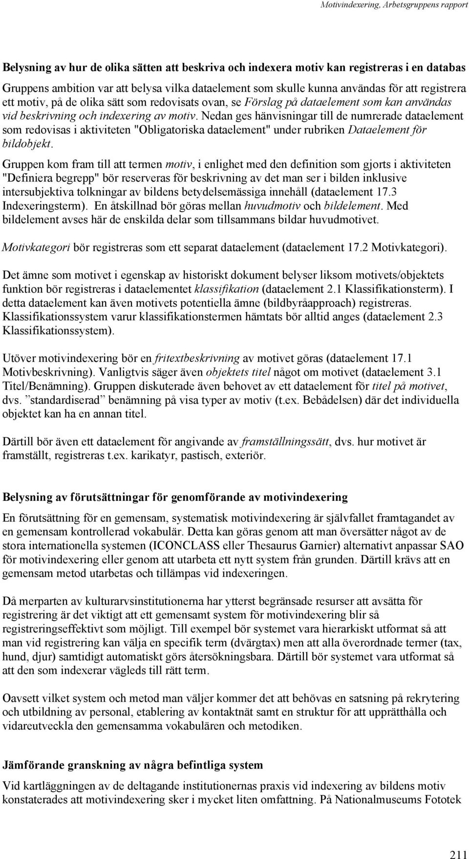 Nedan ges hänvisningar till de numrerade dataelement som redovisas i aktiviteten "Obligatoriska dataelement" under rubriken Dataelement för bildobjekt.