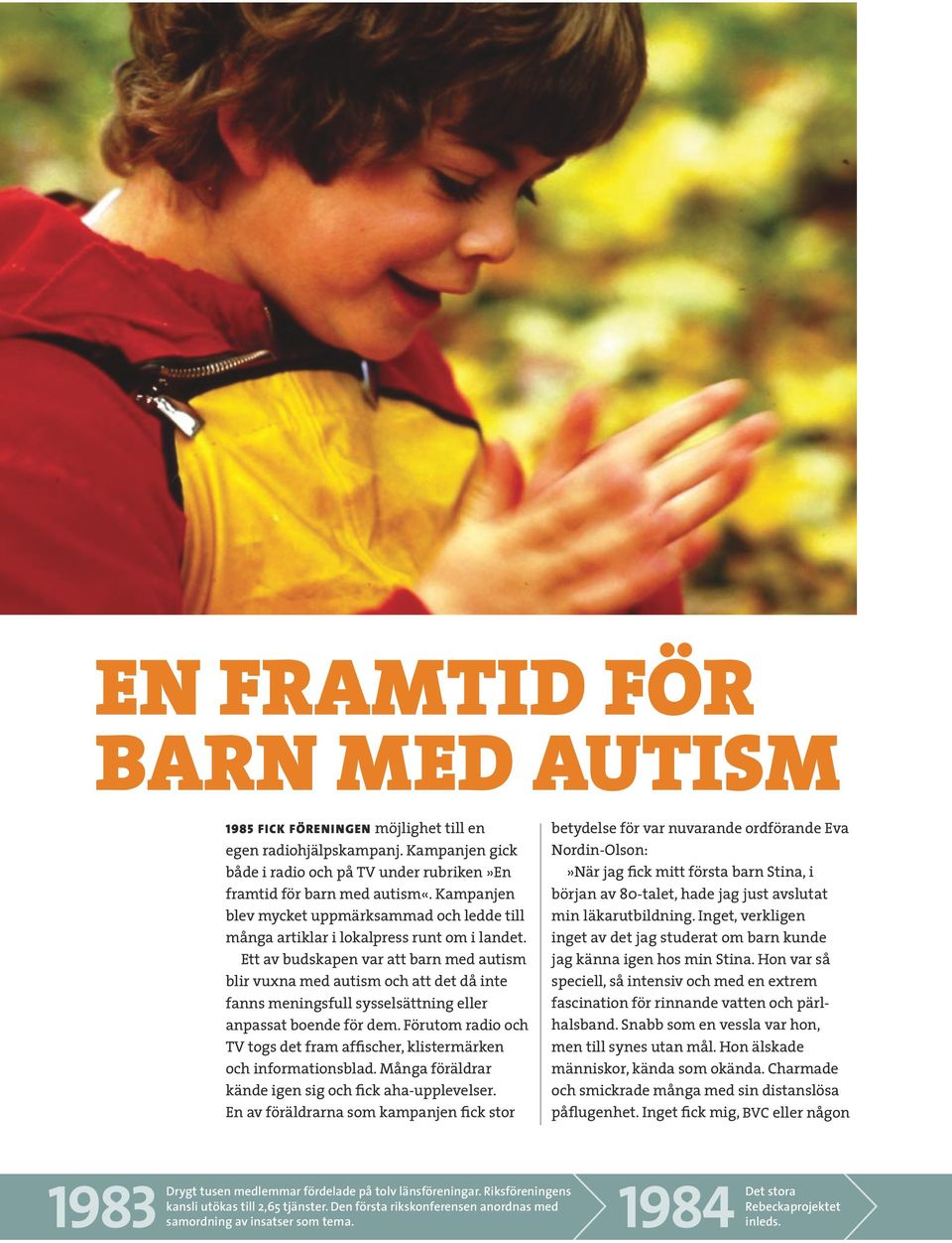 Ett av budskapen var att barn med autism blir vuxna med autism och att det då inte fanns meningsfull sysselsättning eller anpassat boende för dem.