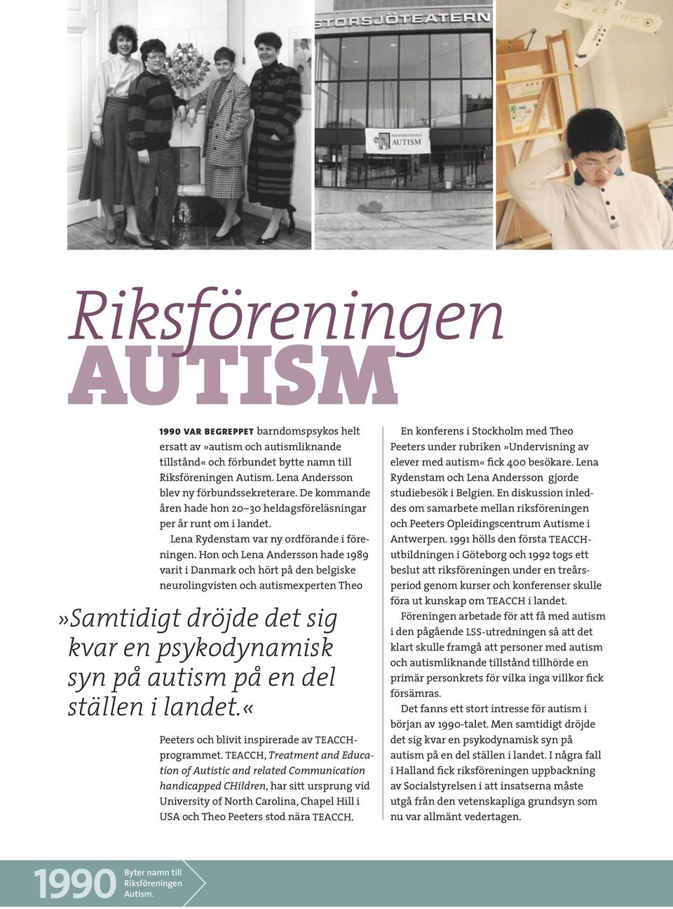 Hon och Lena Andersson hade 1989 varit i Danmark och hört på den belgiske neurolingvisten och autismexperten Theo»Samtidigt dröjde det sig kvar en psykodynamisk syn på autism på en del ställen i