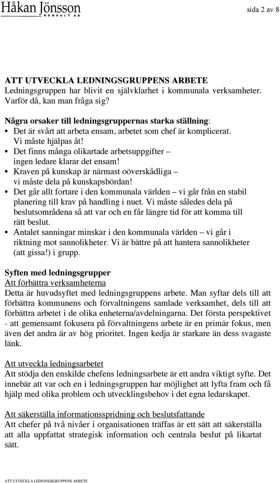 Det finns många olikartade arbetsuppgifter ingen ledare klarar det ensam! Kraven på kunskap är närmast oöverskådliga vi måste dela på kunskapsbördan!