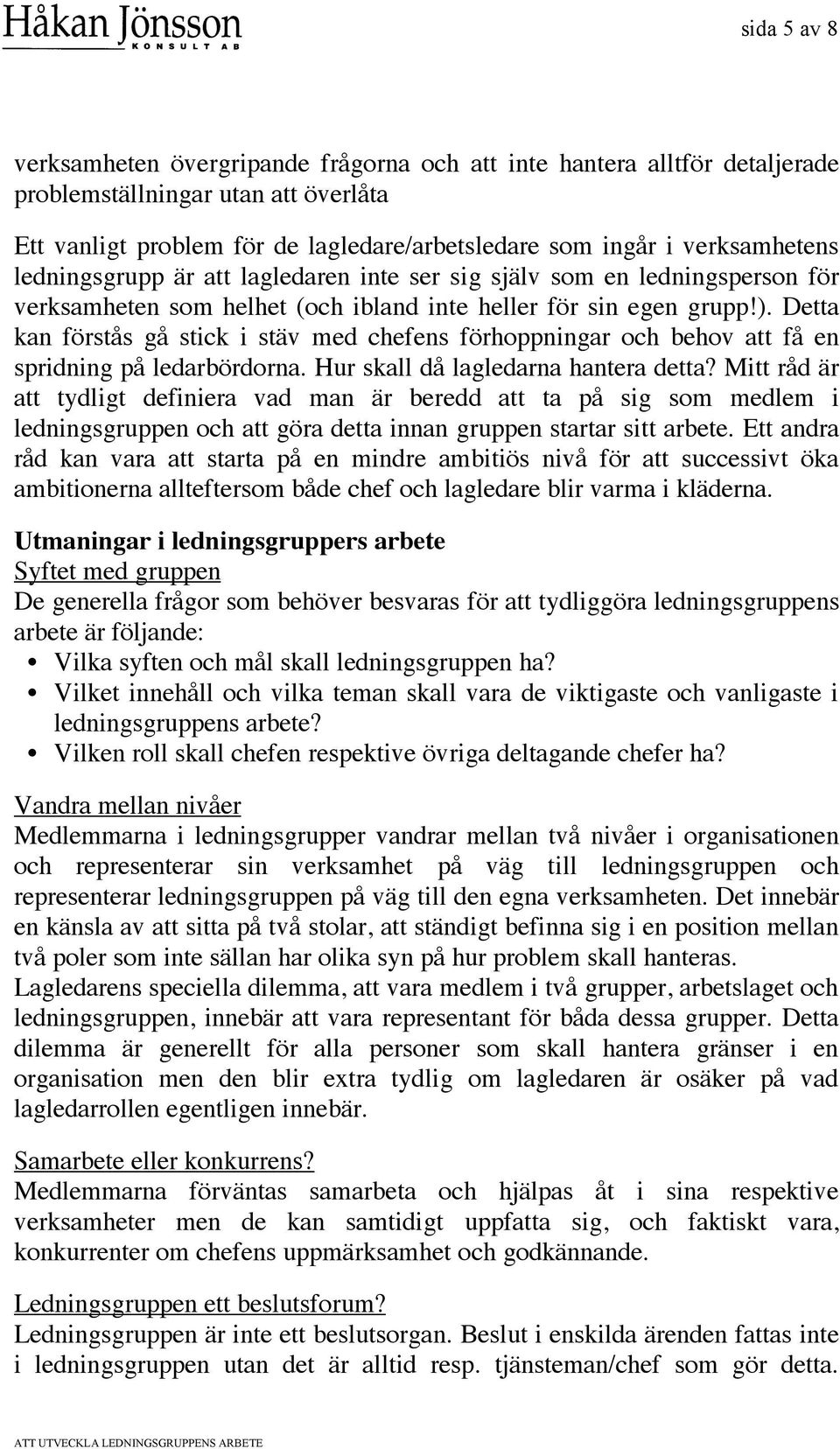 Detta kan förstås gå stick i stäv med chefens förhoppningar och behov att få en spridning på ledarbördorna. Hur skall då lagledarna hantera detta?