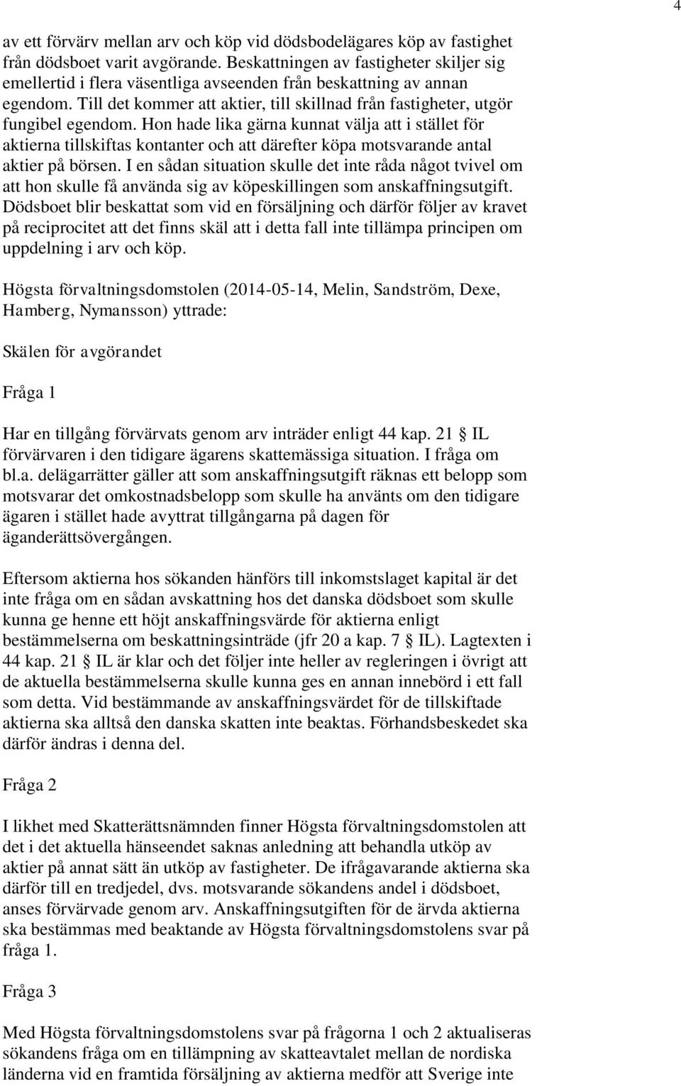 Hon hade lika gärna kunnat välja att i stället för aktierna tillskiftas kontanter och att därefter köpa motsvarande antal aktier på börsen.