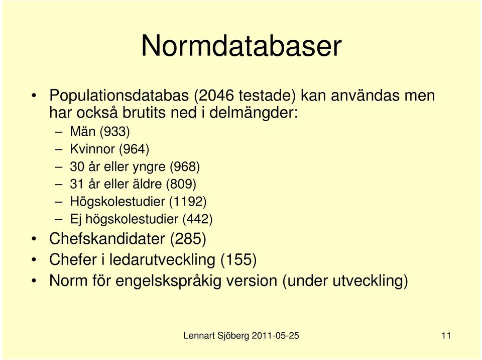 Högskolestudier (1192) Ej högskolestudier (442) Chefskandidater (285) Chefer i