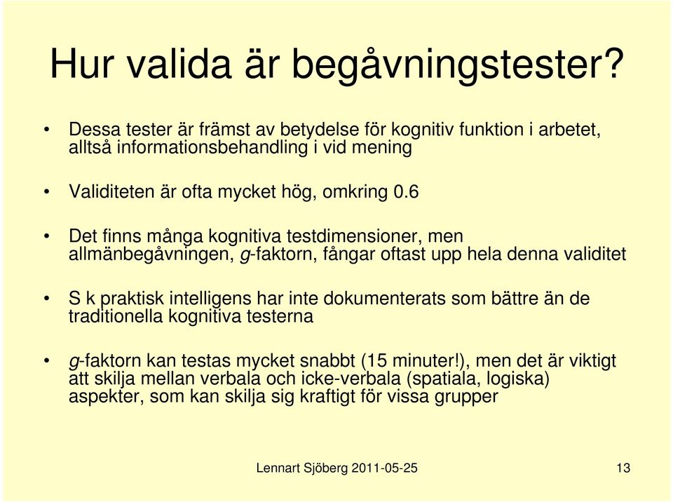 6 Det finns många kognitiva testdimensioner, men allmänbegåvningen, g-faktorn, fångar oftast upp hela denna validitet S k praktisk intelligens har inte