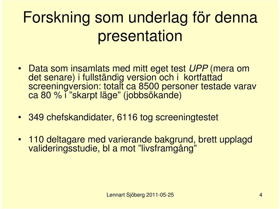 varav ca 80 % i skarpt läge (jobbsökande) 349 chefskandidater, 6116 tog screeningtestet 110 deltagare