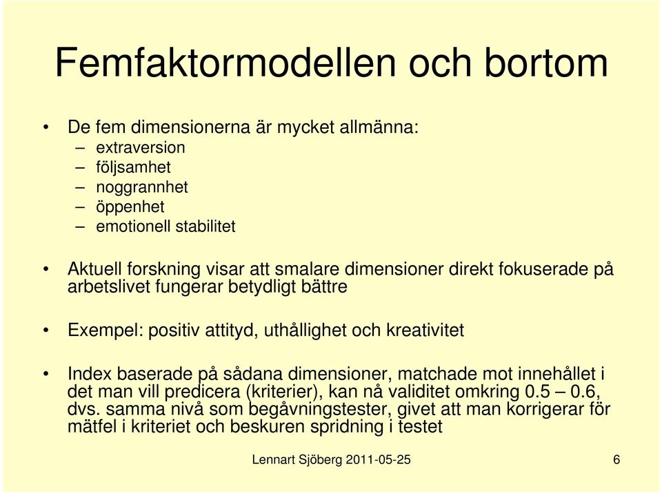 kreativitet Index baserade på sådana dimensioner, matchade mot innehållet i det man vill predicera (kriterier), kan nå validitet omkring 0.5 0.