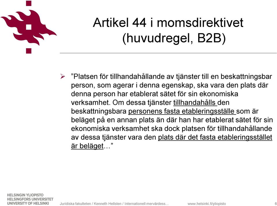 Om dessa tjänster tillhandahålls den beskattningsbara personens fasta etableringsställe som är beläget på en annan plats än där han