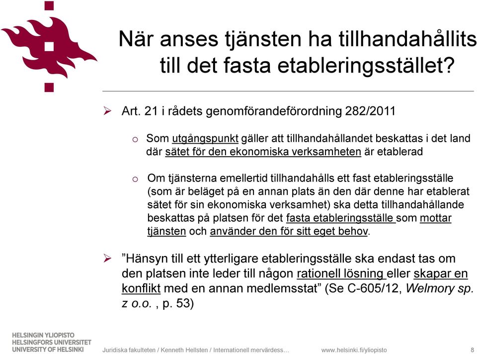 emellertid tillhandahålls ett fast etableringsställe (som är beläget på en annan plats än den där denne har etablerat sätet för sin ekonomiska verksamhet) ska detta tillhandahållande