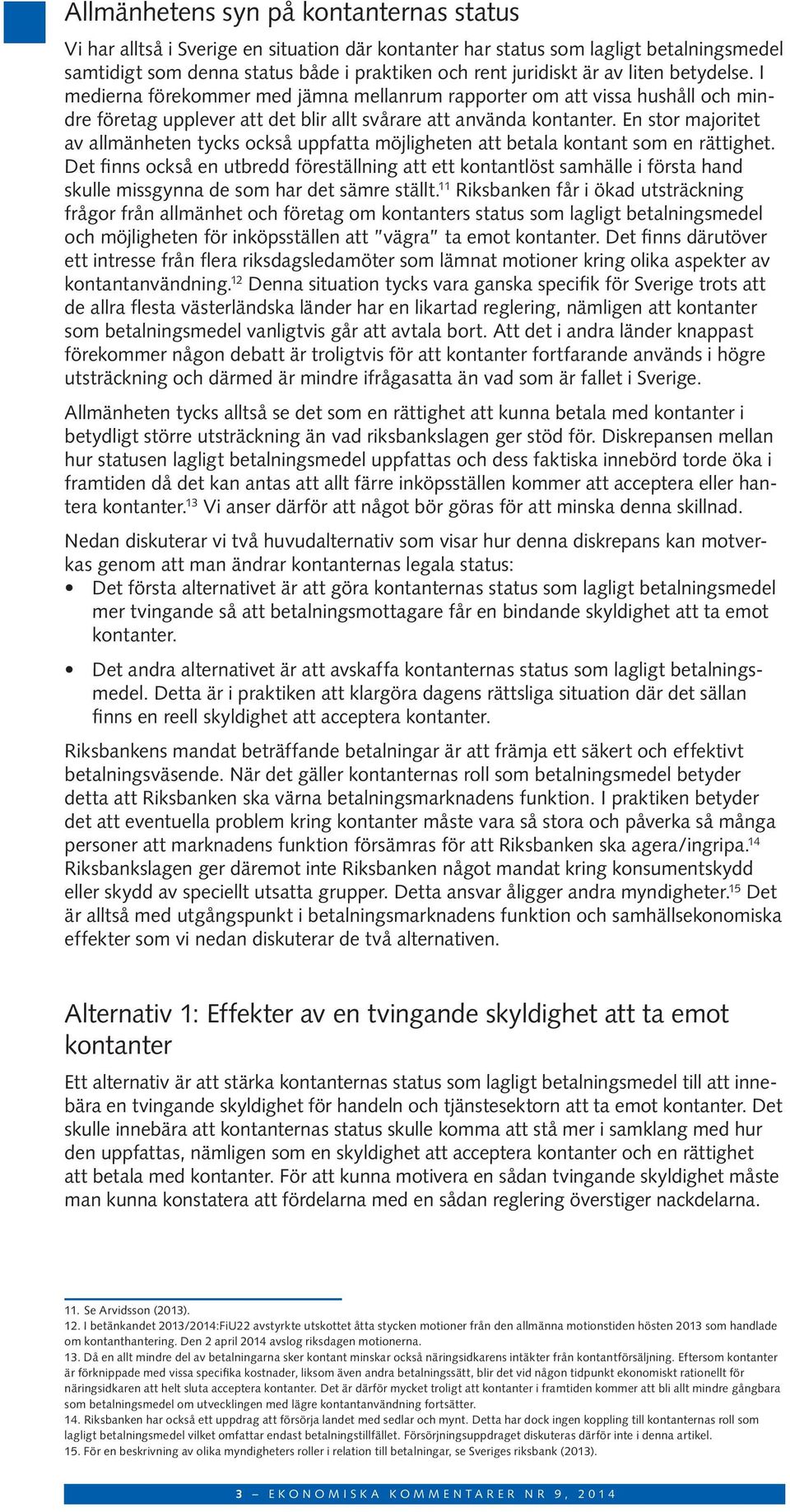 En stor majoritet av allmänheten tycks också uppfatta möjligheten att betala kontant som en rättighet.