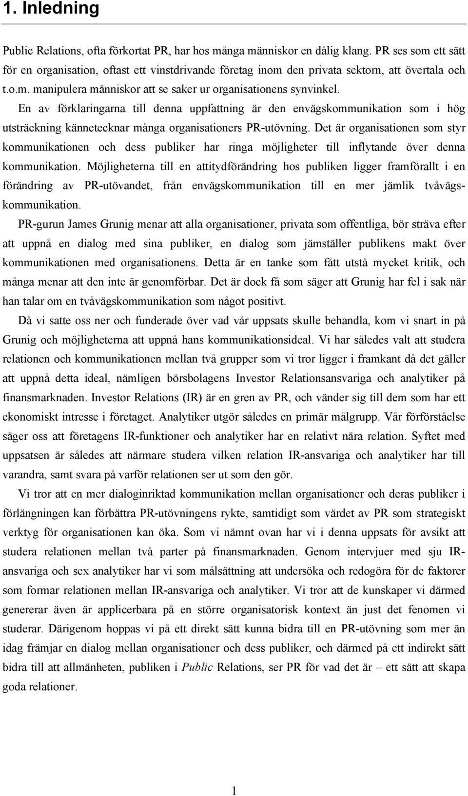 En av förklaringarna till denna uppfattning är den envägskommunikation som i hög utsträckning kännetecknar många organisationers PR-utövning.