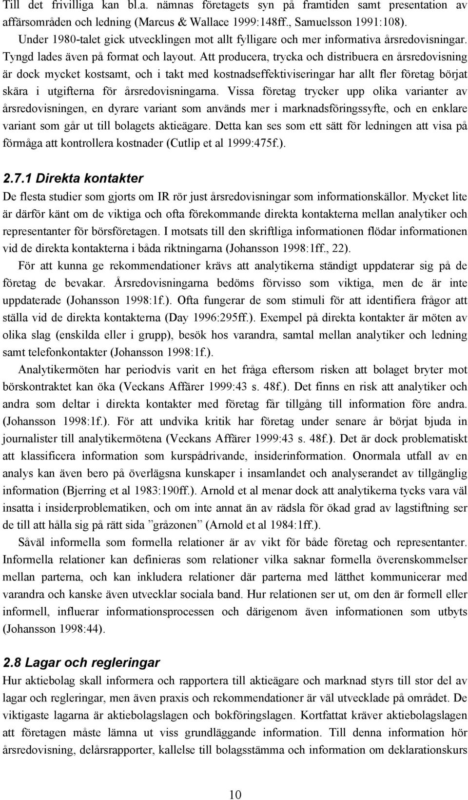 Att producera, trycka och distribuera en årsredovisning är dock mycket kostsamt, och i takt med kostnadseffektiviseringar har allt fler företag börjat skära i utgifterna för årsredovisningarna.