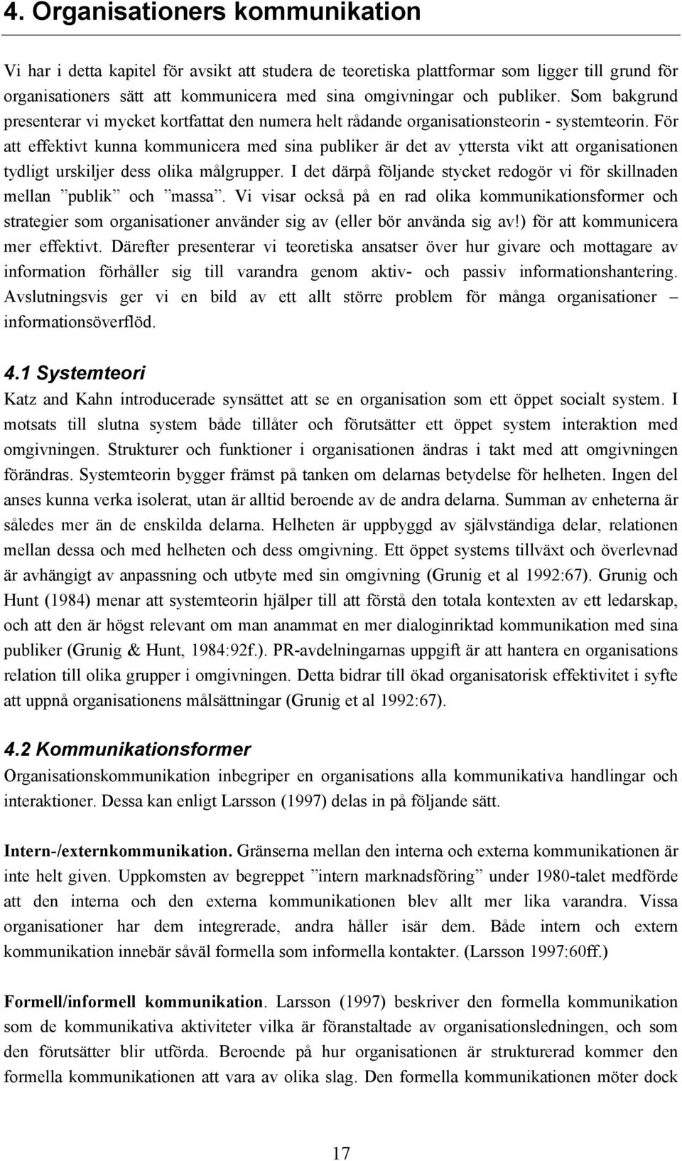 För att effektivt kunna kommunicera med sina publiker är det av yttersta vikt att organisationen tydligt urskiljer dess olika målgrupper.