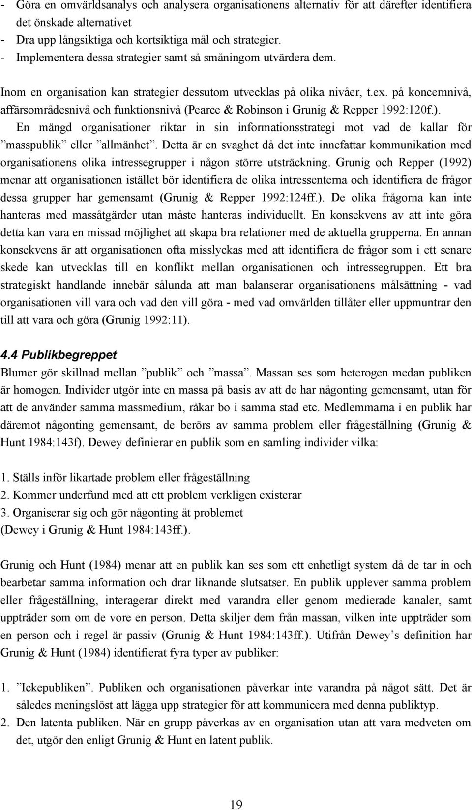 på koncernnivå, affärsområdesnivå och funktionsnivå (Pearce & Robinson i Grunig & Repper 1992:120f.).