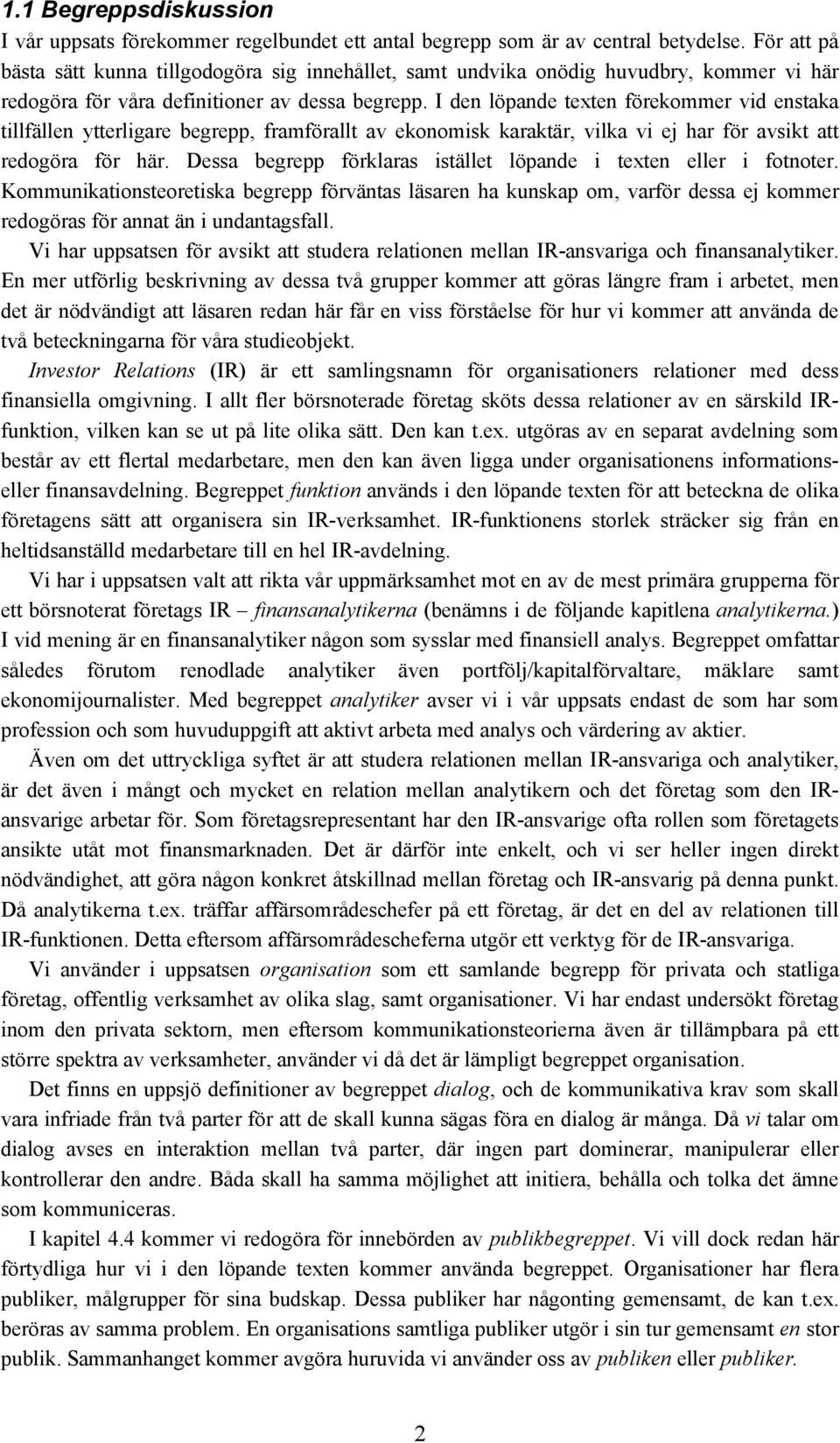 I den löpande texten förekommer vid enstaka tillfällen ytterligare begrepp, framförallt av ekonomisk karaktär, vilka vi ej har för avsikt att redogöra för här.