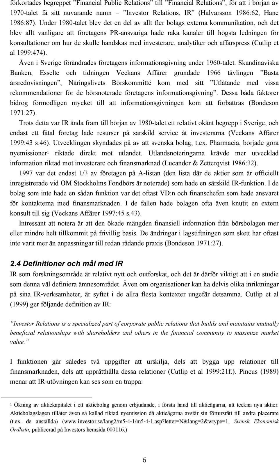 de skulle handskas med investerare, analytiker och affärspress (Cutlip et al 1999:474). Även i Sverige förändrades företagens informationsgivning under 1960-talet.