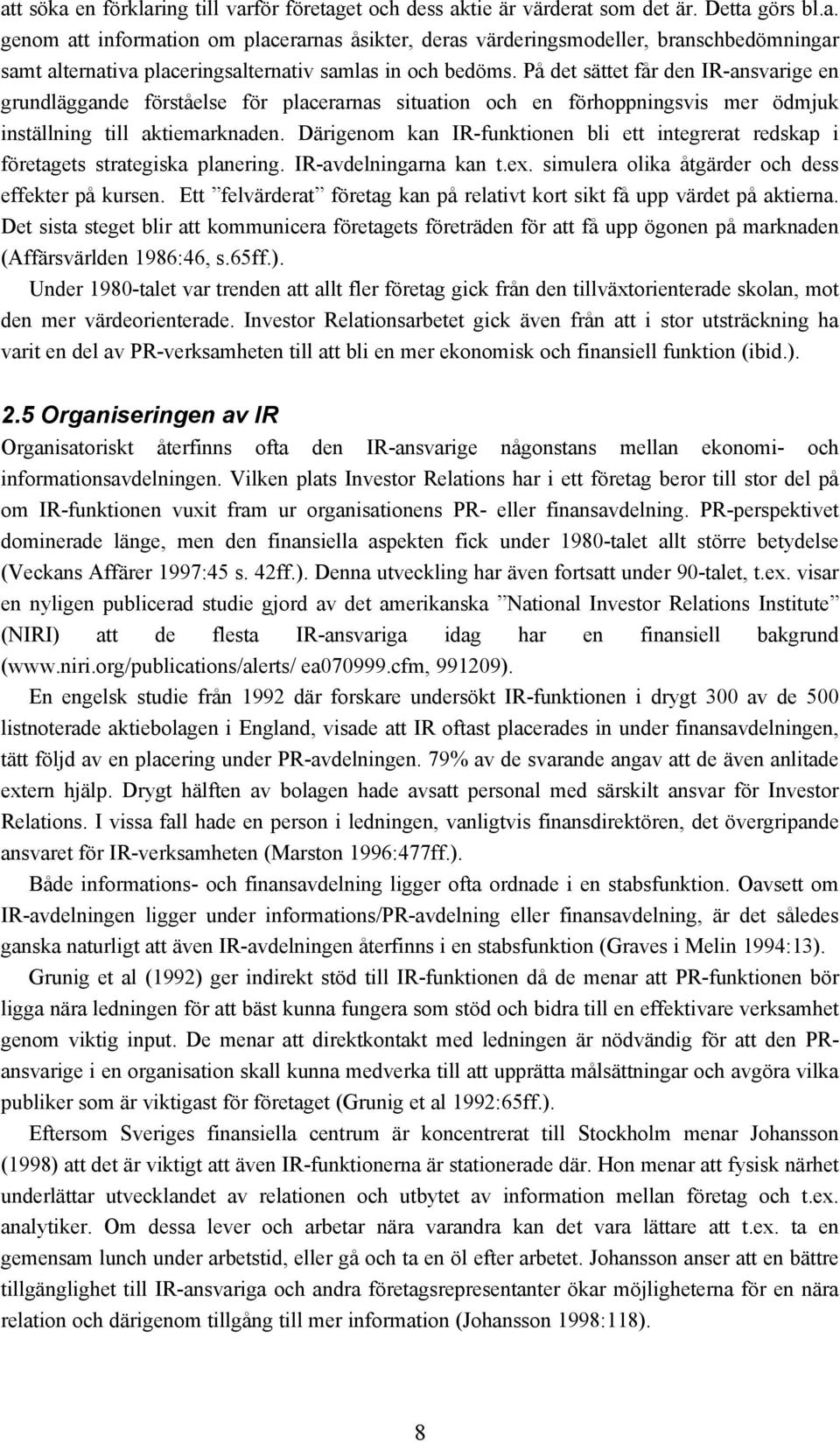 Därigenom kan IR-funktionen bli ett integrerat redskap i företagets strategiska planering. IR-avdelningarna kan t.ex. simulera olika åtgärder och dess effekter på kursen.