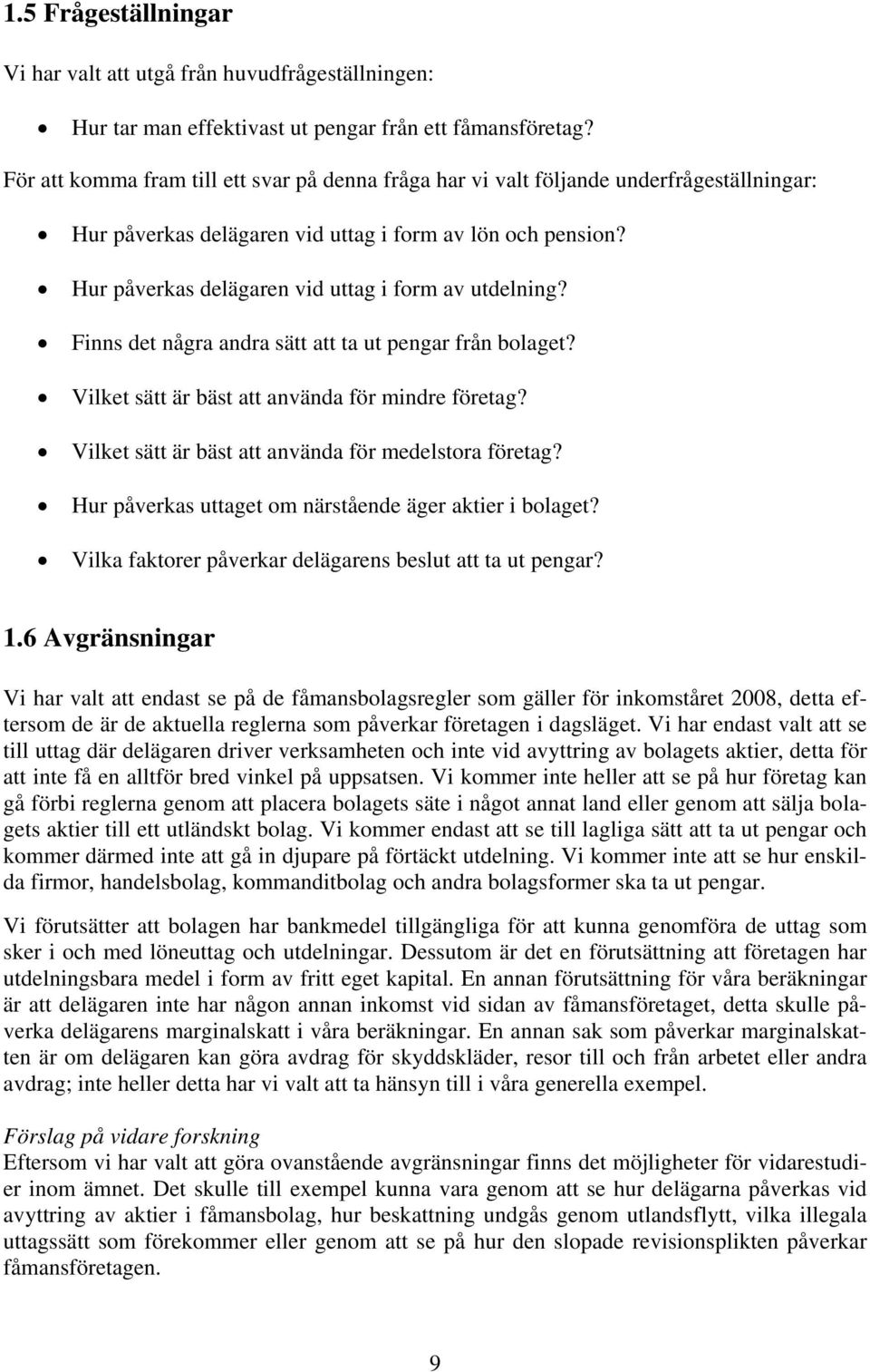 Hur påverkas delägaren vid uttag i form av utdelning? Finns det några andra sätt att ta ut pengar från bolaget? Vilket sätt är bäst att använda för mindre företag?