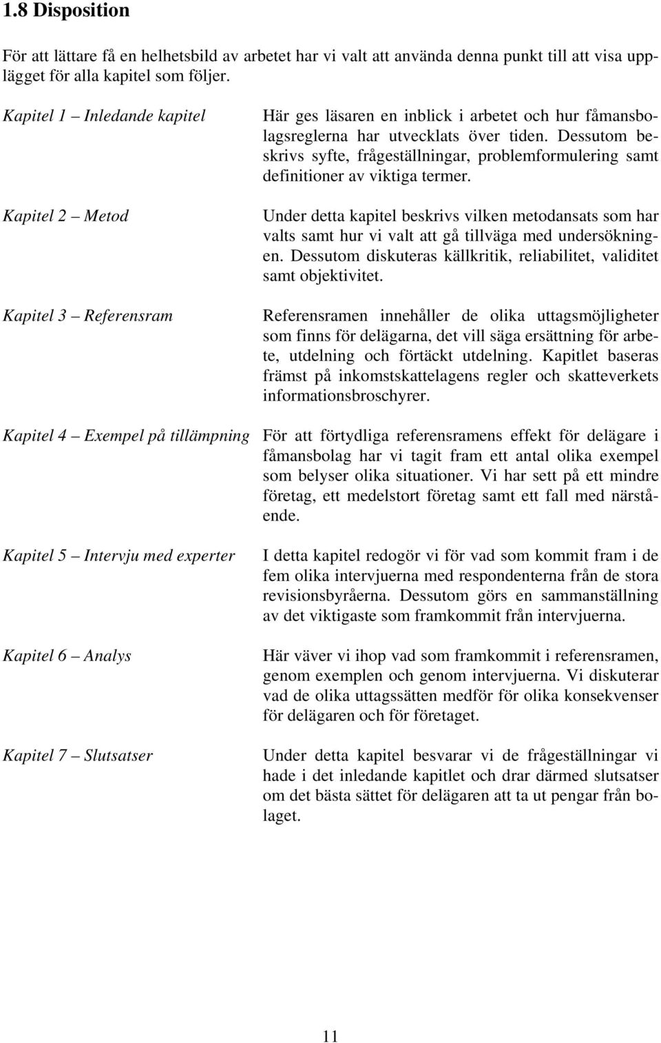 Dessutom beskrivs syfte, frågeställningar, problemformulering samt definitioner av viktiga termer.