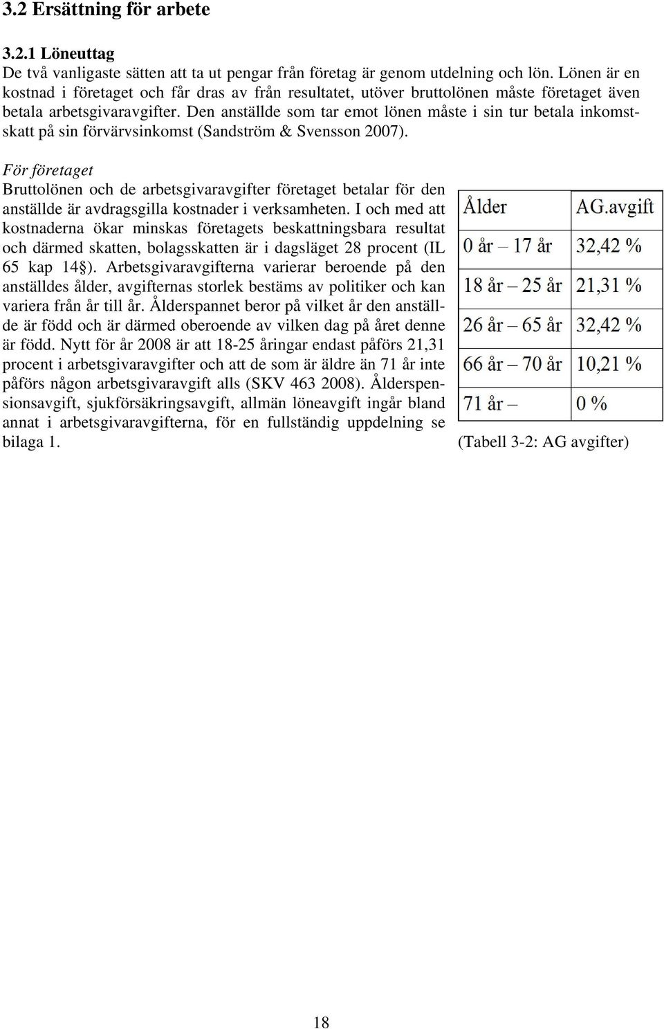 Den anställde som tar emot lönen måste i sin tur betala inkomstskatt på sin förvärvsinkomst (Sandström & Svensson 2007).