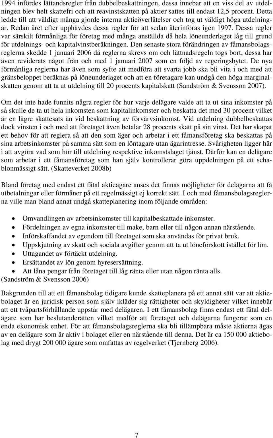 Dessa regler var särskilt förmånliga för företag med många anställda då hela löneunderlaget låg till grund för utdelnings- och kapitalvinstberäkningen.