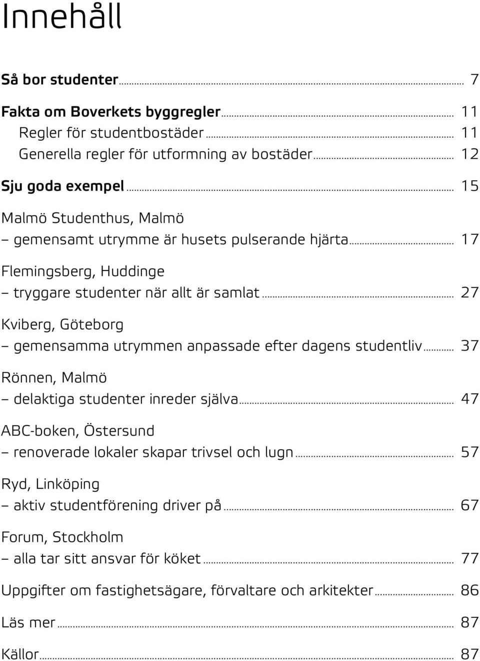 .. 27 Kviberg, Göteborg gemensamma utrymmen anpassade efter dagens studentliv... 37 Rönnen, Malmö delaktiga studenter inreder själva.