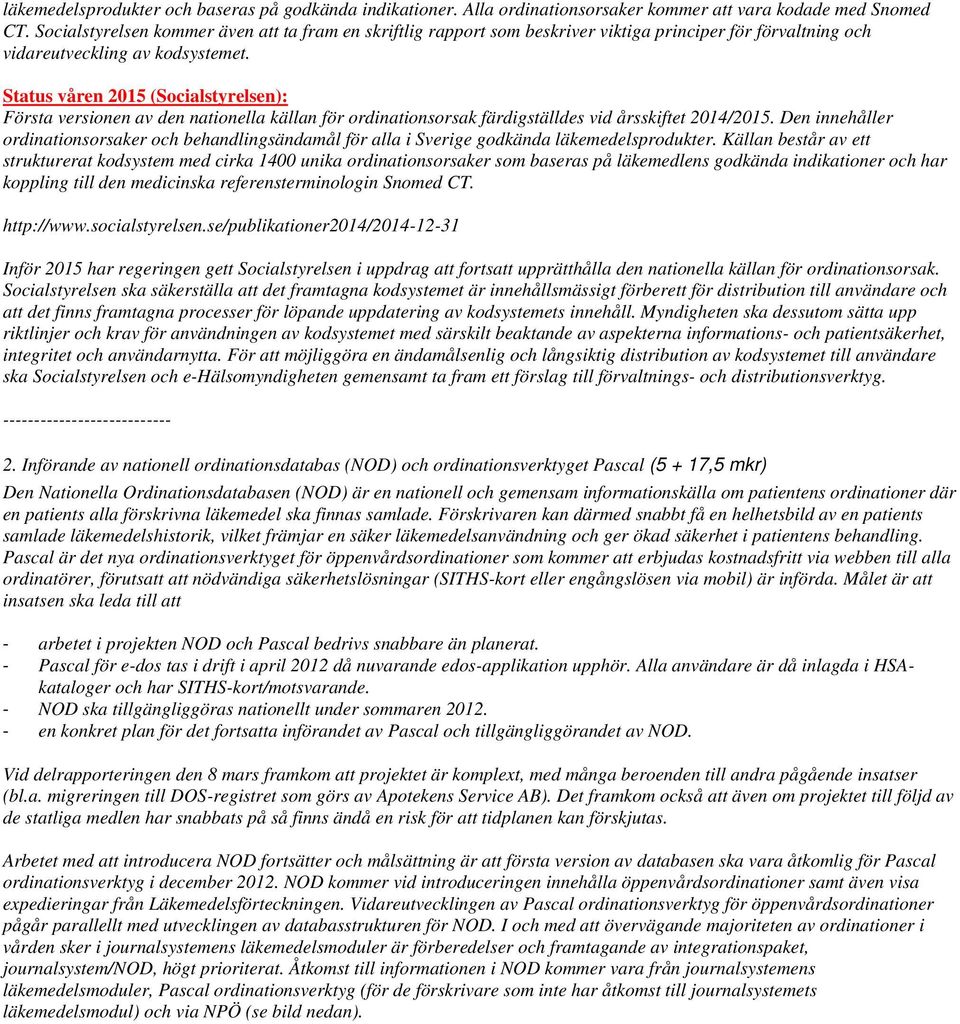Status våren 2015 (Socialstyrelsen): Första versionen av den nationella källan för ordinationsorsak färdigställdes vid årsskiftet 2014/2015.