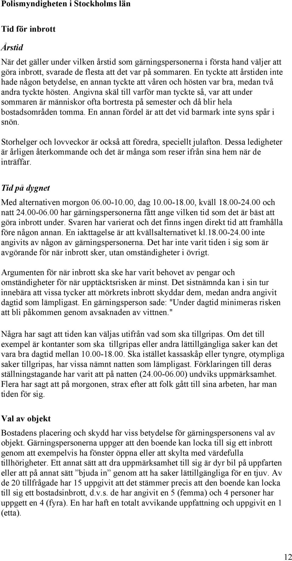 Angivna skäl till varför man tyckte så, var att under sommaren är människor ofta bortresta på semester och då blir hela bostadsområden tomma.