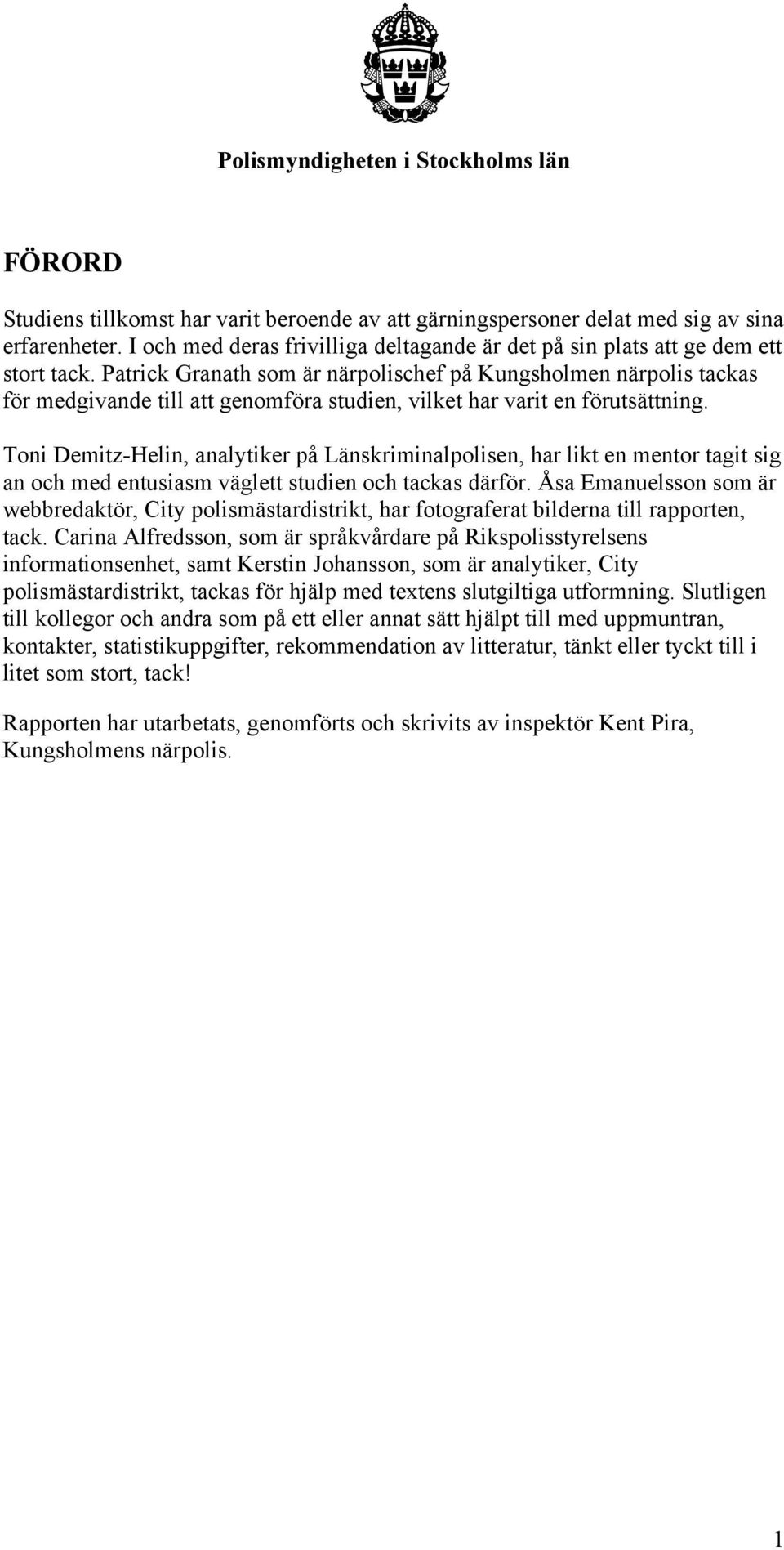 Patrick Granath som är närpolischef på Kungsholmen närpolis tackas för medgivande till att genomföra studien, vilket har varit en förutsättning.